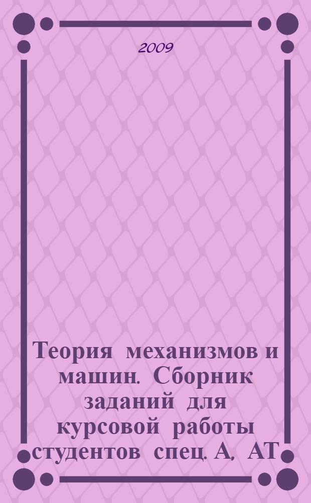 Теория механизмов и машин. Сборник заданий для курсовой работы студентов спец. А, АТ