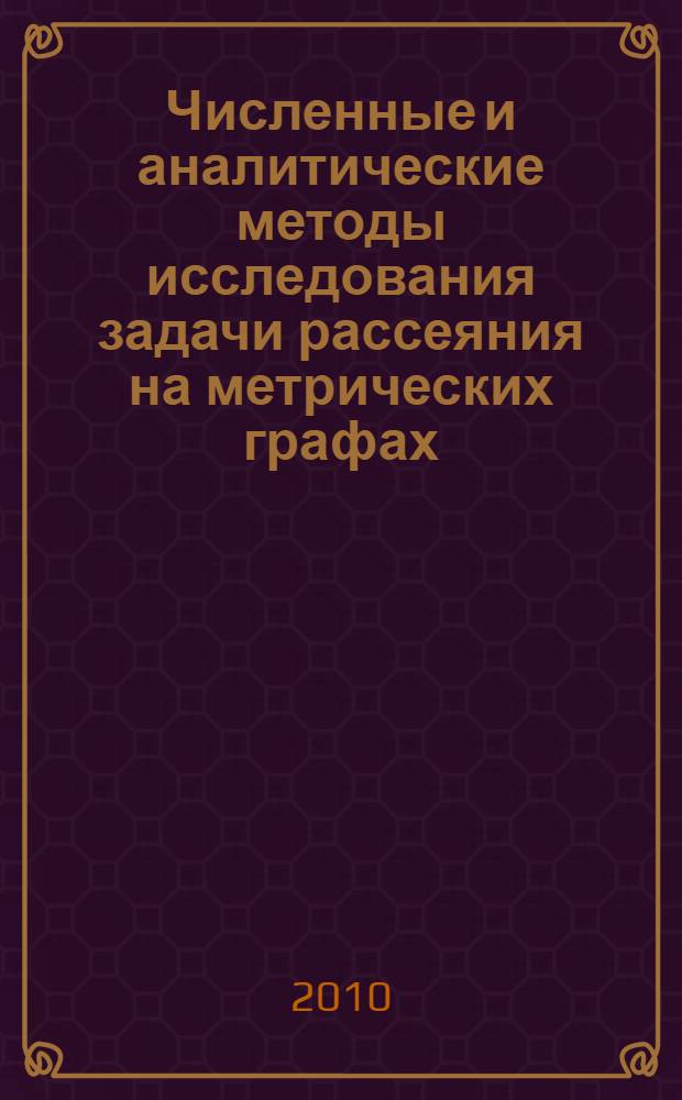 Численные и аналитические методы исследования задачи рассеяния на метрических графах : автореферат диссертации на соискание ученой степени кандидата физико-математических наук : специальность 05.13.18 <Математическое моделирование, численные методы и комплексы программ>
