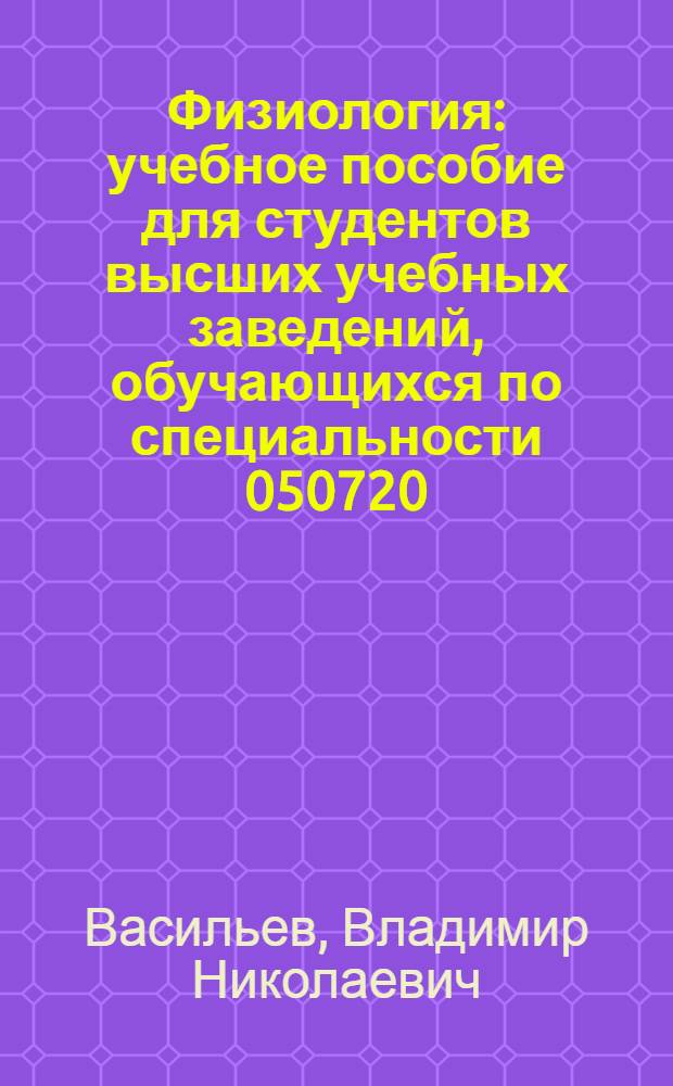 Физиология : учебное пособие для студентов высших учебных заведений, обучающихся по специальности 050720.65 - физическая культура