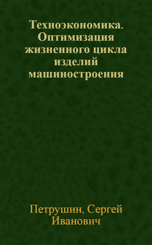 Техноэкономика. Оптимизация жизненного цикла изделий машиностроения : монография