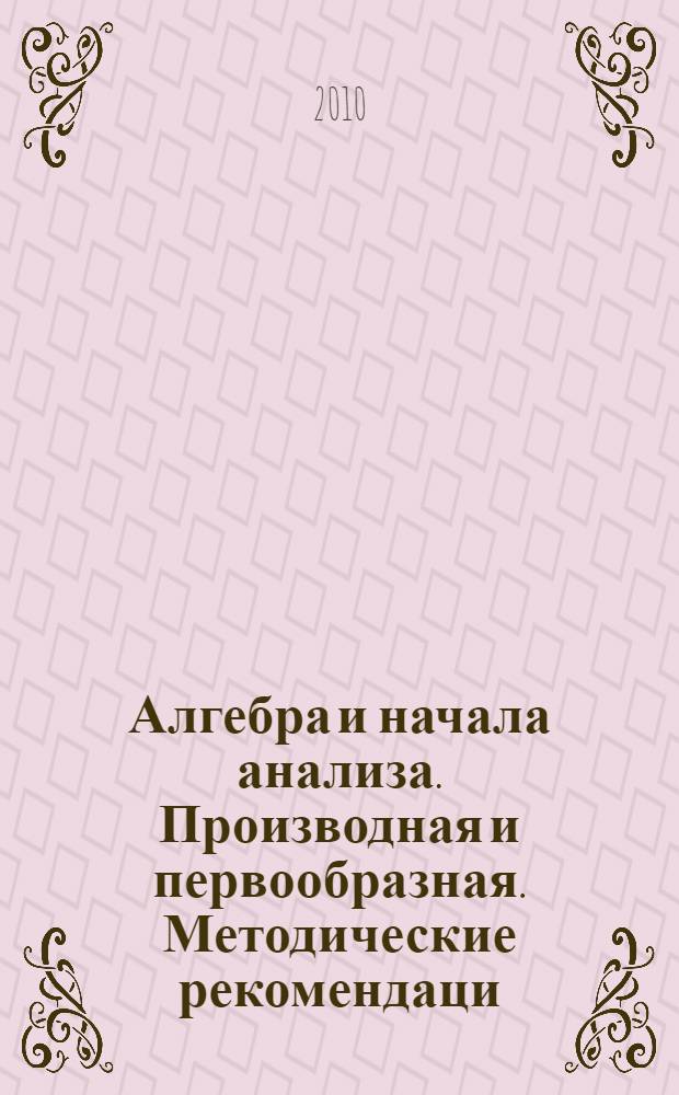 Алгебра и начала анализа. Производная и первообразная. Методические рекомендаци