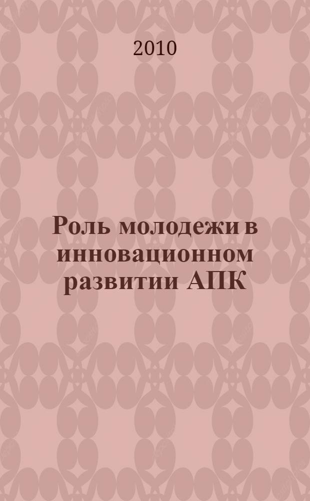 Роль молодежи в инновационном развитии АПК : сборник статей