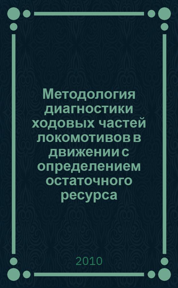 Методология диагностики ходовых частей локомотивов в движении с определением остаточного ресурса : диссертации в форме науч. докл. на соискание ученой степени доктора технических наук : специальность 05.02.22 <Организация производства по отраслям>