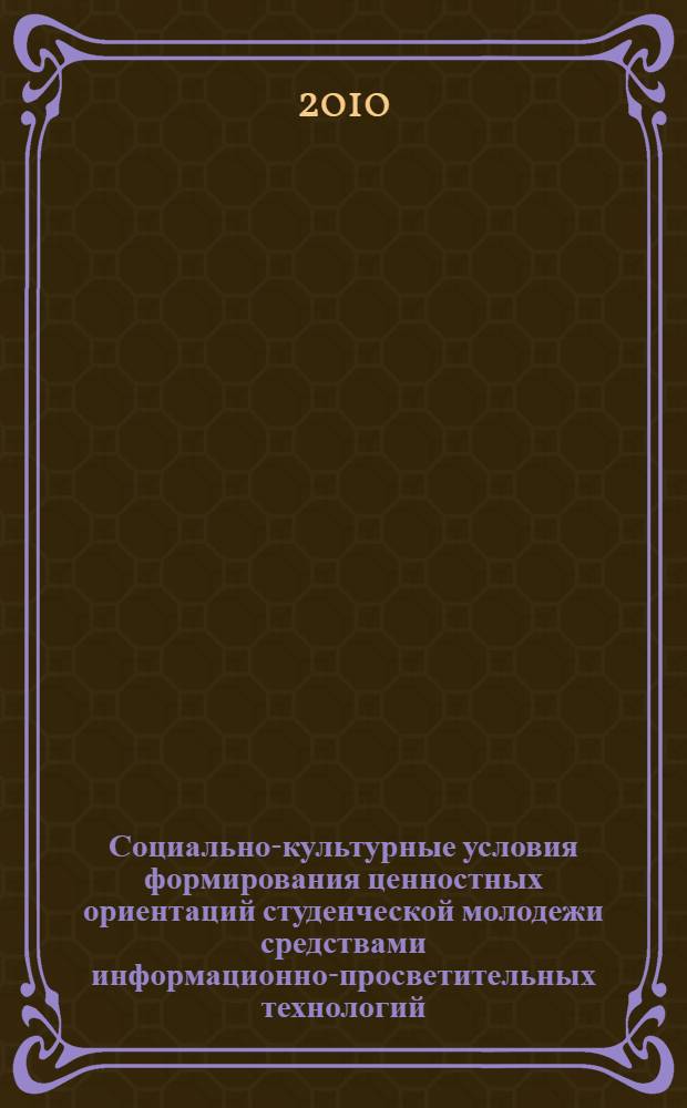 Социально-культурные условия формирования ценностных ориентаций студенческой молодежи средствами информационно-просветительных технологий : автореферат диссертации на соискание ученой степени кандидата педагогических наук : специальность 13.00.05 <Теория, методика и организация социально-культурной деятельности>