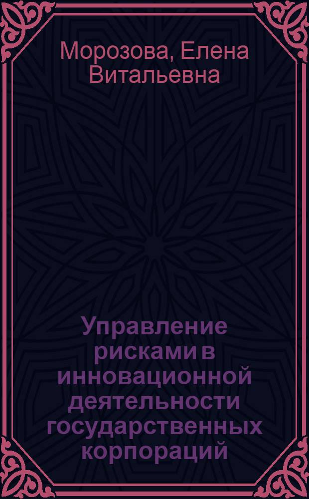 Управление рисками в инновационной деятельности государственных корпораций : автореферат диссертации на соискание ученой степени кандидата экономических наук : специальность 08.00.05 <Экономика и управление народным хозяйством по отраслям и сферам деятельности>