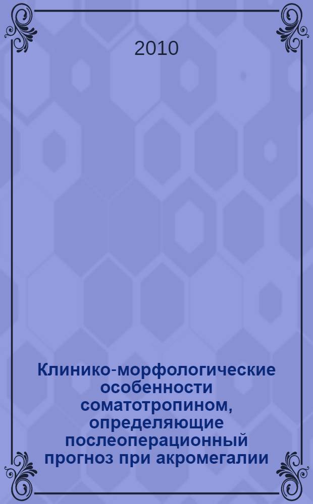 Клинико-морфологические особенности соматотропином, определяющие послеоперационный прогноз при акромегалии : автореферат диссертации на соискание ученой степени кандидата медицинских наук : специальность 14.01.02 <Эндокринология>