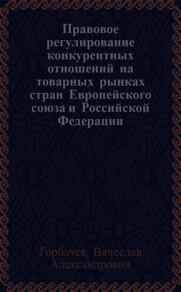 Правовое регулирование конкурентных отношений на товарных рынках стран Европейского союза и Российской Федерации : (сравнительно-правовой анализ) : автореферат диссертации на соискание ученой степени кандидата юридических наук : специальность 12.00.03 <Гражданское право; предпринимательское право; семейное право; международное частное право>