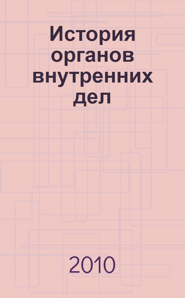 История органов внутренних дел: основные этапы развития полиции - милиции России : учебное пособие по курсу "История органов внутренних дел"