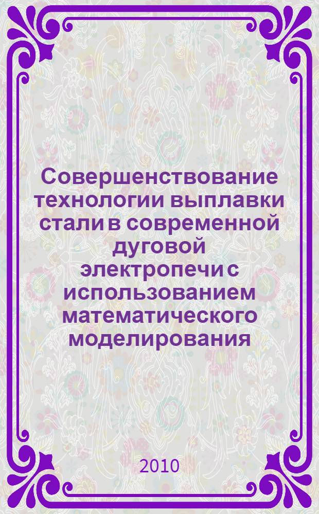 Совершенствование технологии выплавки стали в современной дуговой электропечи с использованием математического моделирования : автореферат диссертации на соискание ученой степени кандидата технических наук : специальность 05.16.02 <Металлургия черных, цветных и редких металлов>