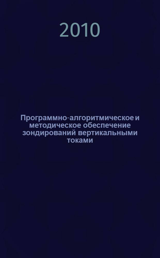 Программно-алгоритмическое и методическое обеспечение зондирований вертикальными токами (ЗВТ) : автореферат диссертации на соискание ученой степени кандидата технических наук : специальность 25.00.10 <Геофизика, геофизические методы поисков полезных ископаемых>