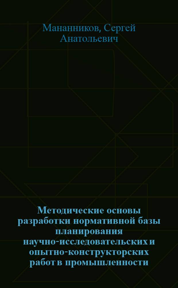 Методические основы разработки нормативной базы планирования научно-исследовательских и опытно-конструкторских работ в промышленности : автореферат диссертации на соискание ученой степени кандидата экономических наук : специальность 08.00.05 <Экономика и управление народным хозяйством по отраслям и сферам деятельности>