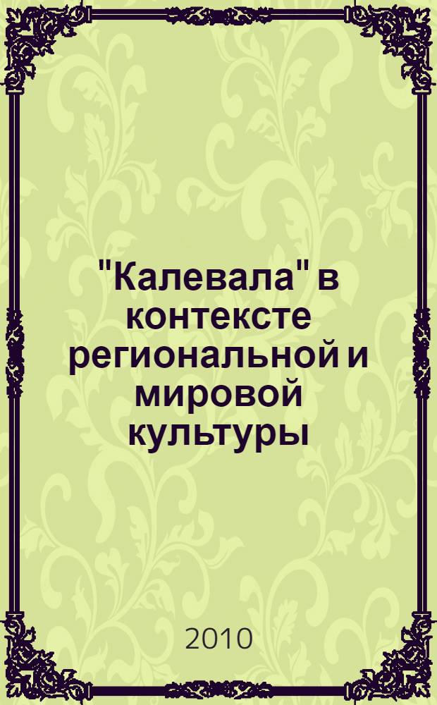 "Калевала" в контексте региональной и мировой культуры : материалы Международной научной конференции, посвященной 160-летию полного издания "Калевалы"