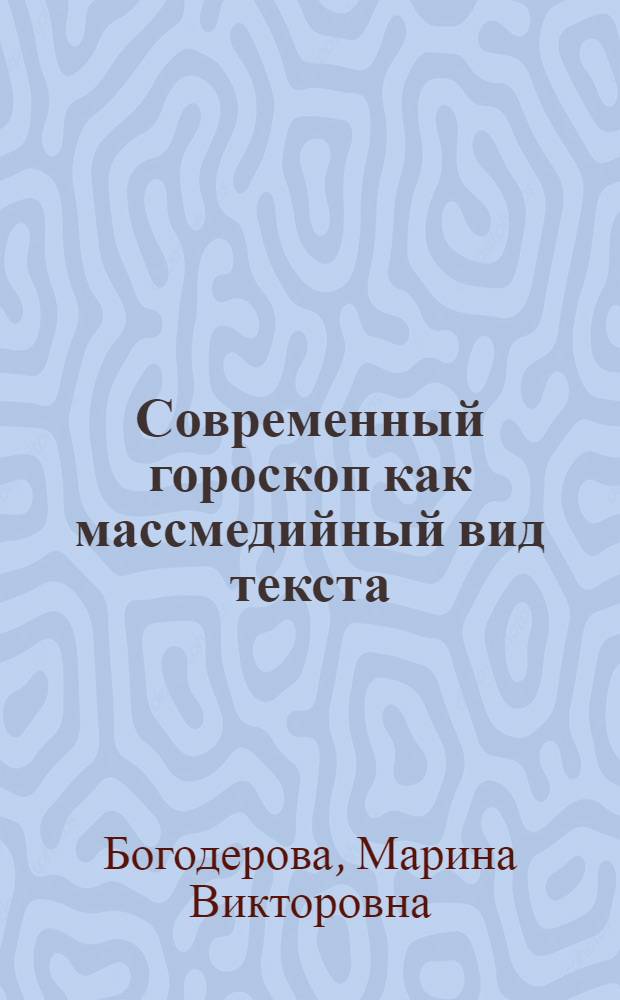 Современный гороскоп как массмедийный вид текста : (на материале немецкого языка) : автореферат диссертации на соискание ученой степени кандидата филологических наук : специальность 10.02.04 <Германские языки>