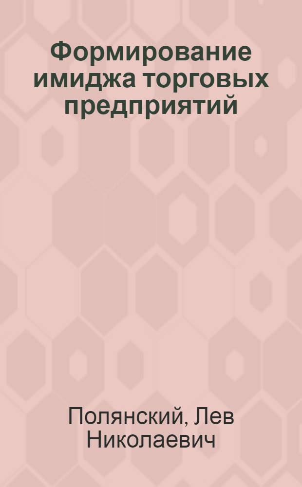 Формирование имиджа торговых предприятий : автореферат диссертации на соискание ученой степени кандидата экономических наук : специальность 08.00.05 <Экономика и управление народным хозяйством по отраслям и сферам деятельности>