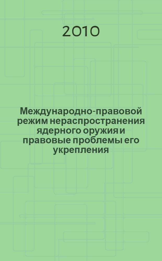 Международно-правовой режим нераспространения ядерного оружия и правовые проблемы его укрепления : автореферат диссертации на соискание ученой степени кандидата юридических наук : специальность 12.00.10 <Международное право; Европейское право>