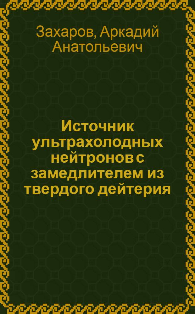 Источник ультрахолодных нейтронов с замедлителем из твердого дейтерия : автореферат диссертации на соискание ученой степени кандидата физико-математических наук : специальность 01.04.01 <Приборы и методы экспериментальной физики>