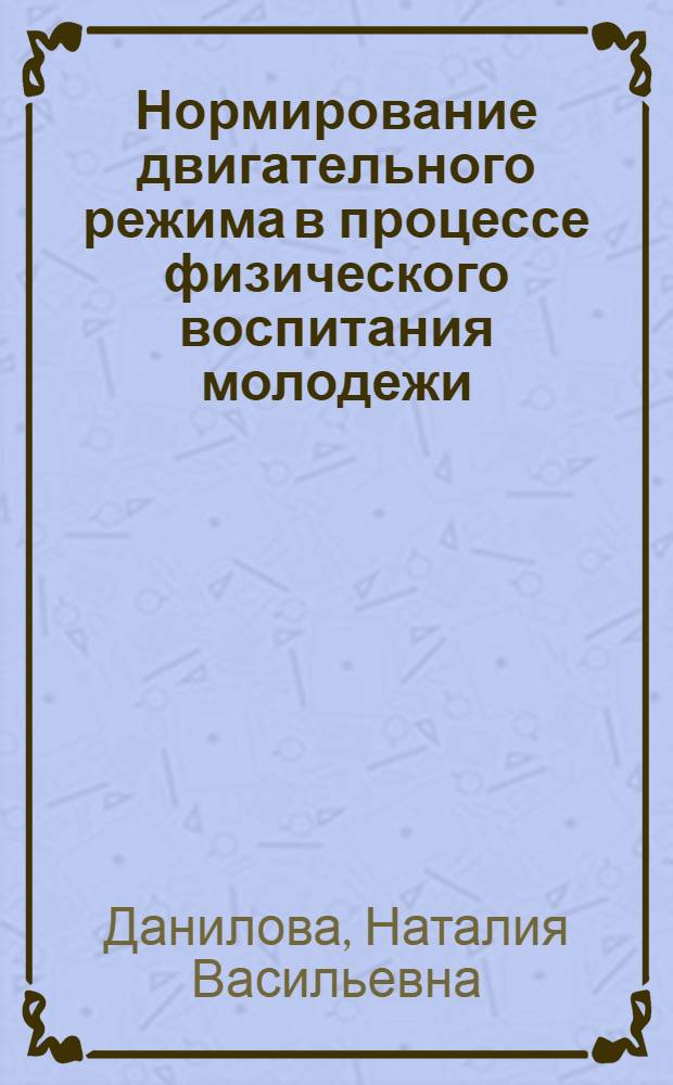 Нормирование двигательного режима в процессе физического воспитания молодежи : автореферат диссертации на соискание ученой степени кандидата педагогических наук : специальность 13.00.04 <Теория и методика физического воспитания, спортивной тренировки,оздоровительной и адаптивной физической культуры>
