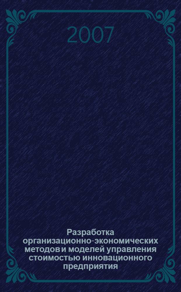 Разработка организационно-экономических методов и моделей управления стоимостью инновационного предприятия : автореферат диссертации на соискание ученой степени к. э. н. : специальность 08.00.05 <эк. и управлен. нар. хоз.>