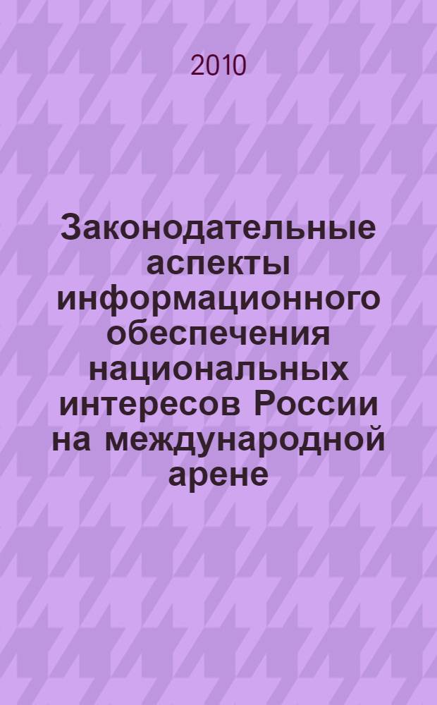 Законодательные аспекты информационного обеспечения национальных интересов России на международной арене : материалы парламентских слушаний, 14 апреля 2009 года