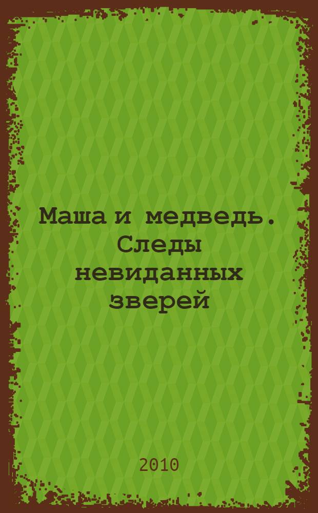 Маша и медведь. Следы невиданных зверей : сказка с наклейками : для детей дошкольного и младшего школьного возраста