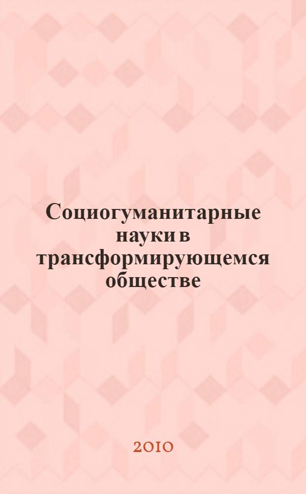 Социогуманитарные науки в трансформирующемся обществе : человек и общество в условиях социально-экономического и социокультурного кризиса : сборник статей и тезисов докладов VIII Всероссийской научной конференции, май 2010 г