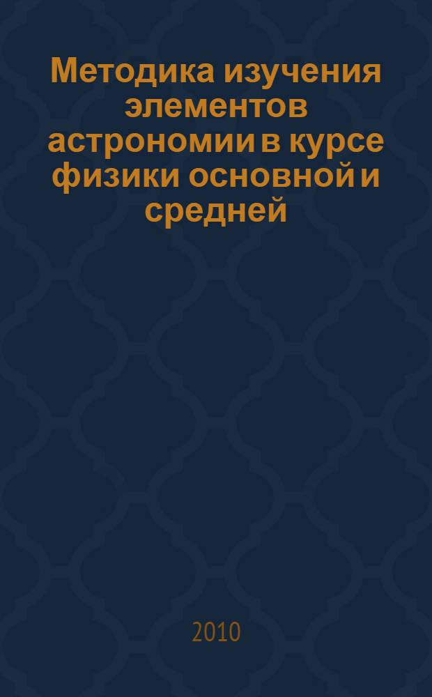 Методика изучения элементов астрономии в курсе физики основной и средней (полной) школы : монография