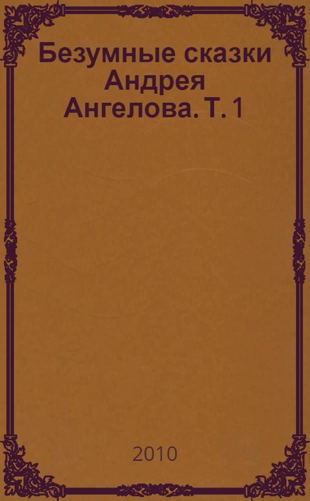 Безумные сказки Андрея Ангелова. Т. 1