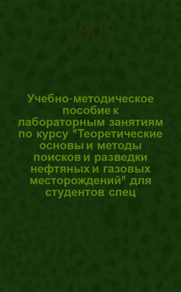 Учебно-методическое пособие к лабораторным занятиям по курсу "Теоретические основы и методы поисков и разведки нефтяных и газовых месторождений" для студентов спец. 08.05
