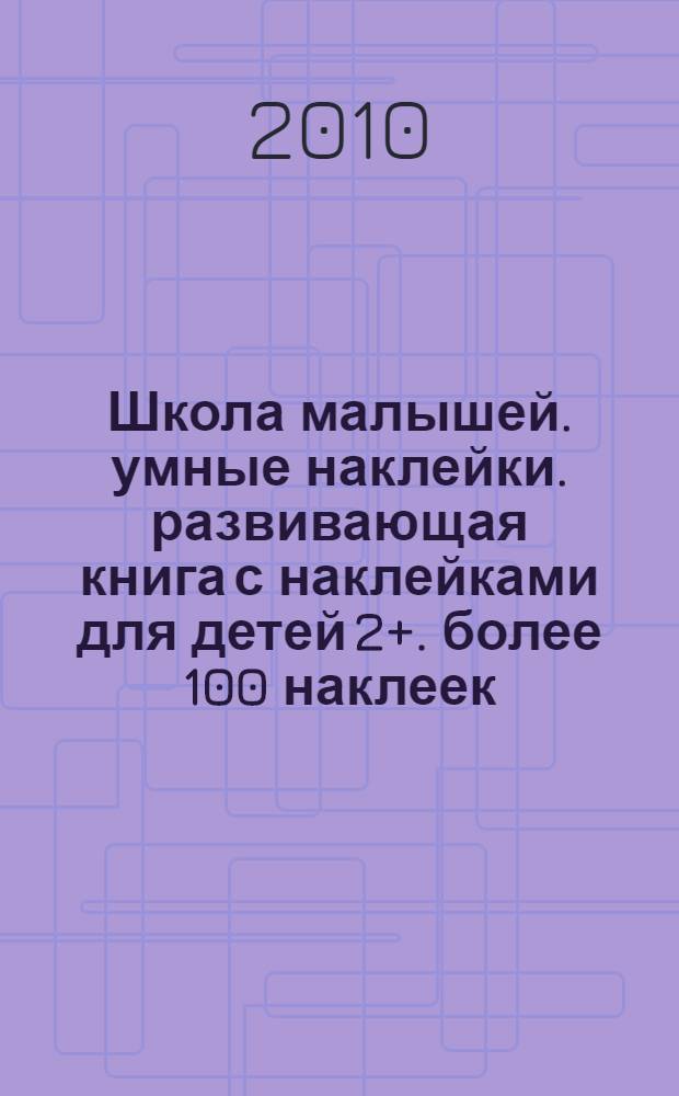 Школа малышей. умные наклейки. развивающая книга с наклейками для детей 2+. более 100 наклеек