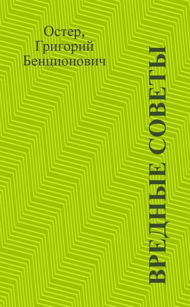 Вредные советы; Сказки и сказочные истории: для младшего и среднего школьного возраста / Григорий Остер; худож.: Е. Запесочная и др.