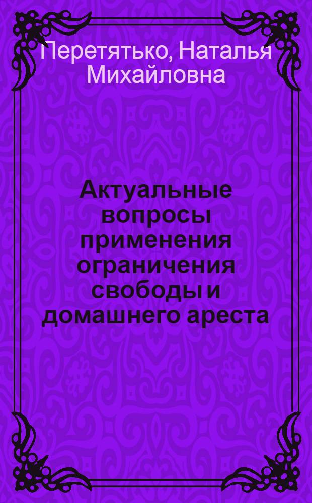 Актуальные вопросы применения ограничения свободы и домашнего ареста : практическое пособие