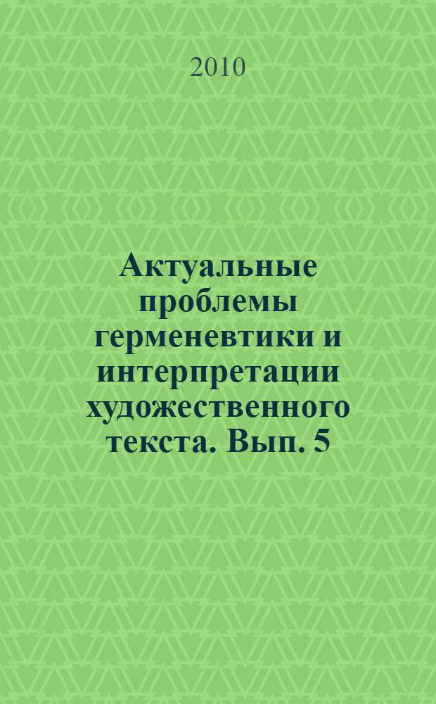 Актуальные проблемы герменевтики и интерпретации художественного текста. Вып. 5 : Филологические чтения, посвященные 150-летию со дня рождения А.П. Чехова