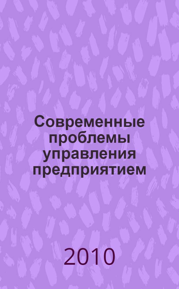 Современные проблемы управления предприятием: финансово-экономический аспект : материалы Российской научно-практической студенческой конференции с международным участием, 11 июня 2010 г
