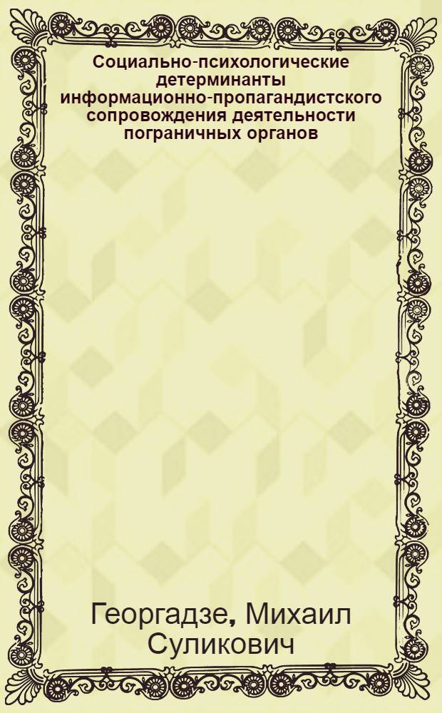 Социально-психологические детерминанты информационно-пропагандистского сопровождения деятельности пограничных органов : монография