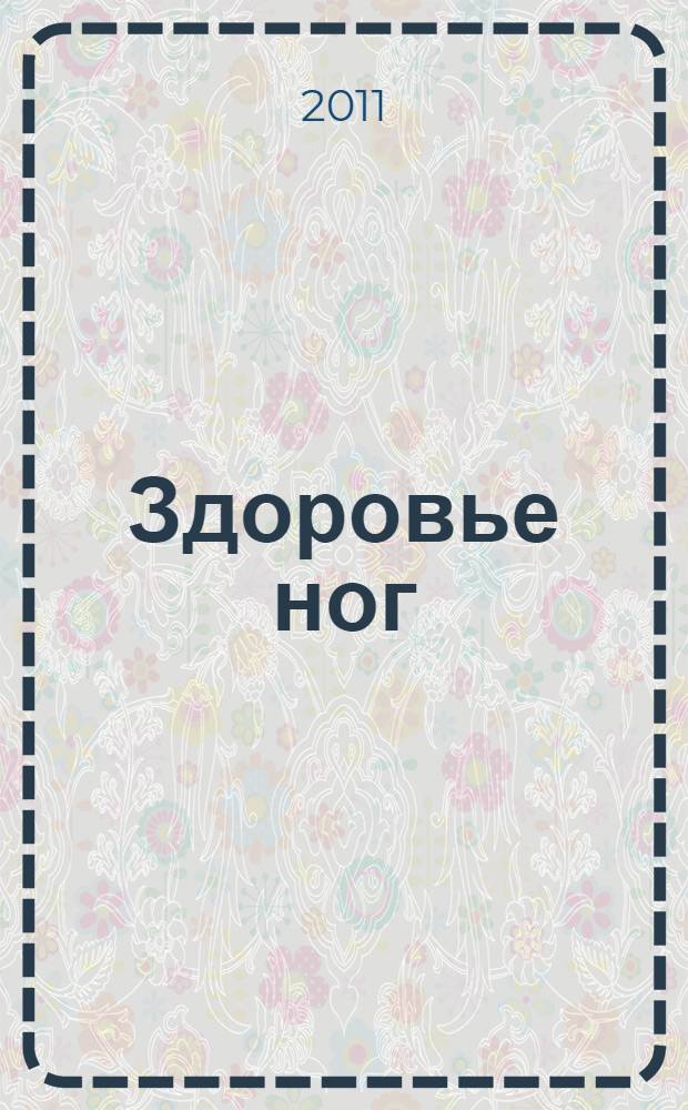 Здоровье ног : избавляемся от варикоза, тромбофлебита и артроза