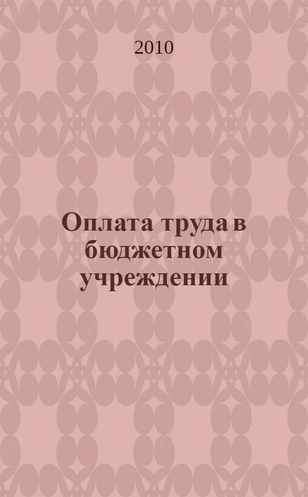 Оплата труда в бюджетном учреждении : практика, ситуации, типичные ошибки : практическое пособие