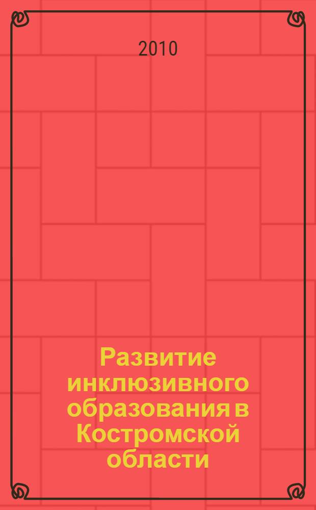 Развитие инклюзивного образования в Костромской области: проблемы и перспективы : материалы Межрегиональной научно-практической конференции "Обучение детей с ограниченными возможностями здоровья", 18 ноября 2009 года