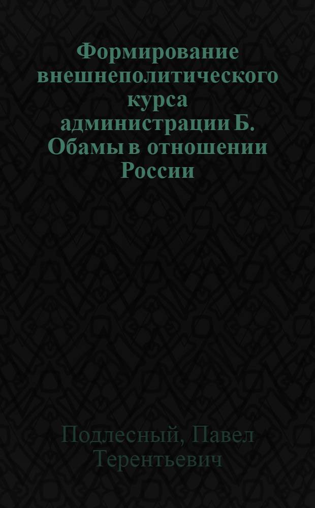 Формирование внешнеполитического курса администрации Б. Обамы в отношении России: первые итоги, трудности, перспективы