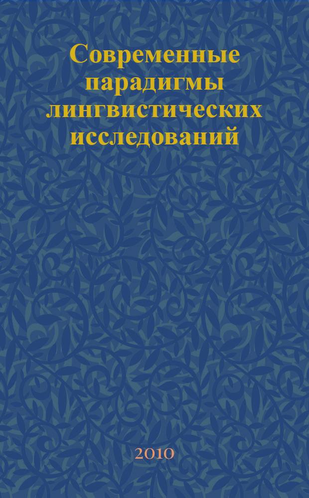 Современные парадигмы лингвистических исследований: методы и подходы : сборник материалов международной научно-практической конференции, посвященной 70-летию СГПА им. Зайнаб Биишевой, Республика Башкортостан, г. Стерлитамак, 7 декабря 2010 г