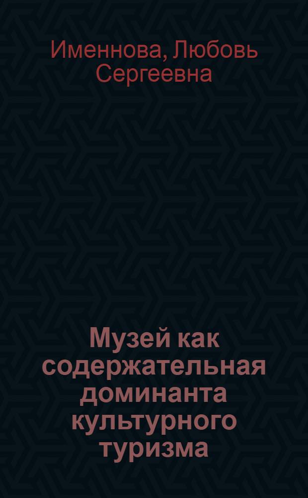 Музей как содержательная доминанта культурного туризма: социокультурный анализ : монография