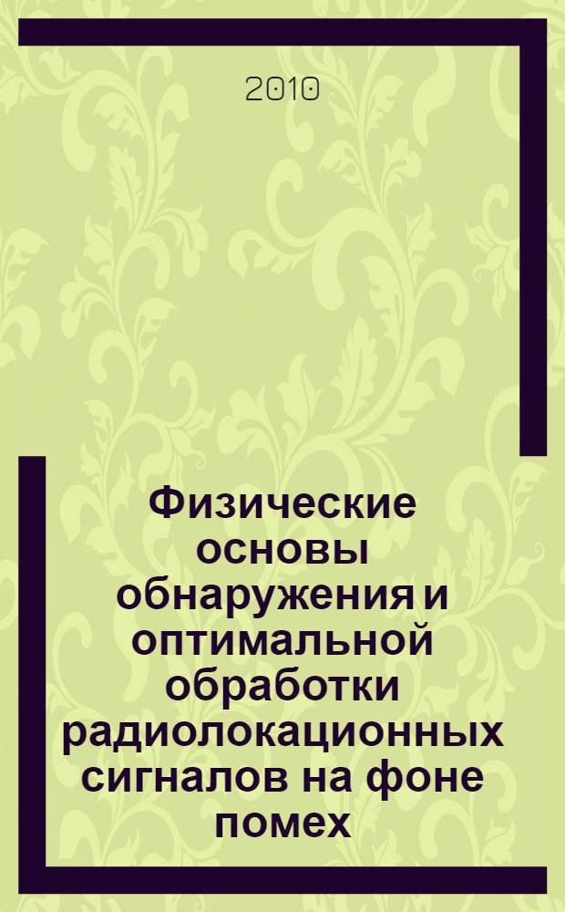 Физические основы обнаружения и оптимальной обработки радиолокационных сигналов на фоне помех. Ч. 2 : Многоканальное обнаружение сигналов на фоне коррелированных гауссовых помех. Специальные вопросы обнаружения
