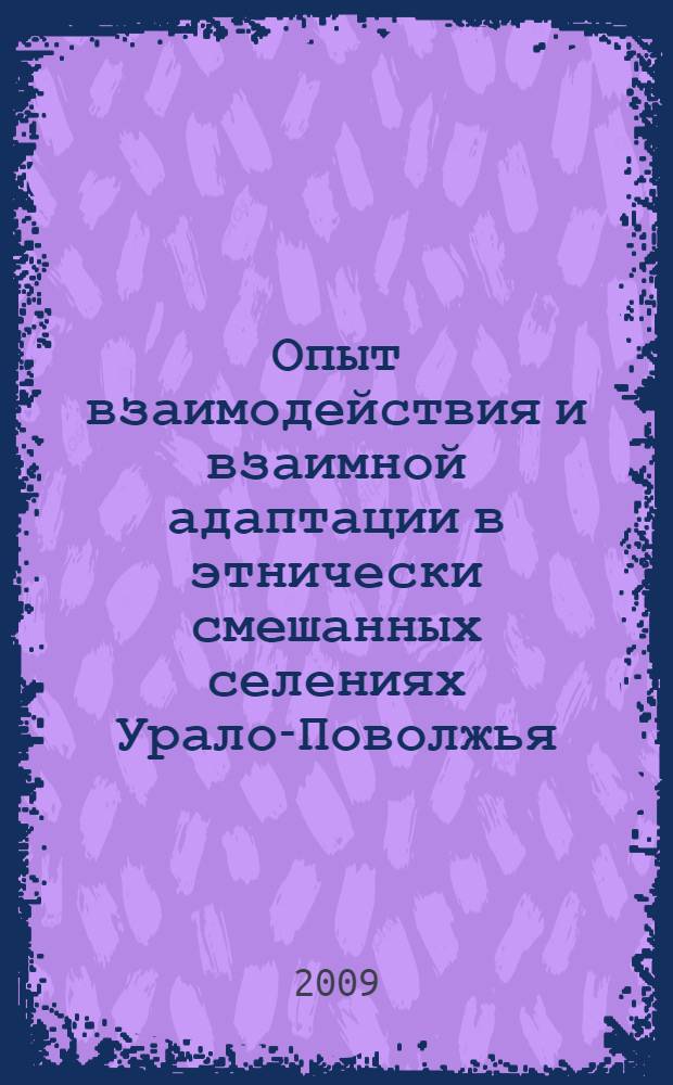 Опыт взаимодействия и взаимной адаптации в этнически смешанных селениях Урало-Поволжья : сборник статей