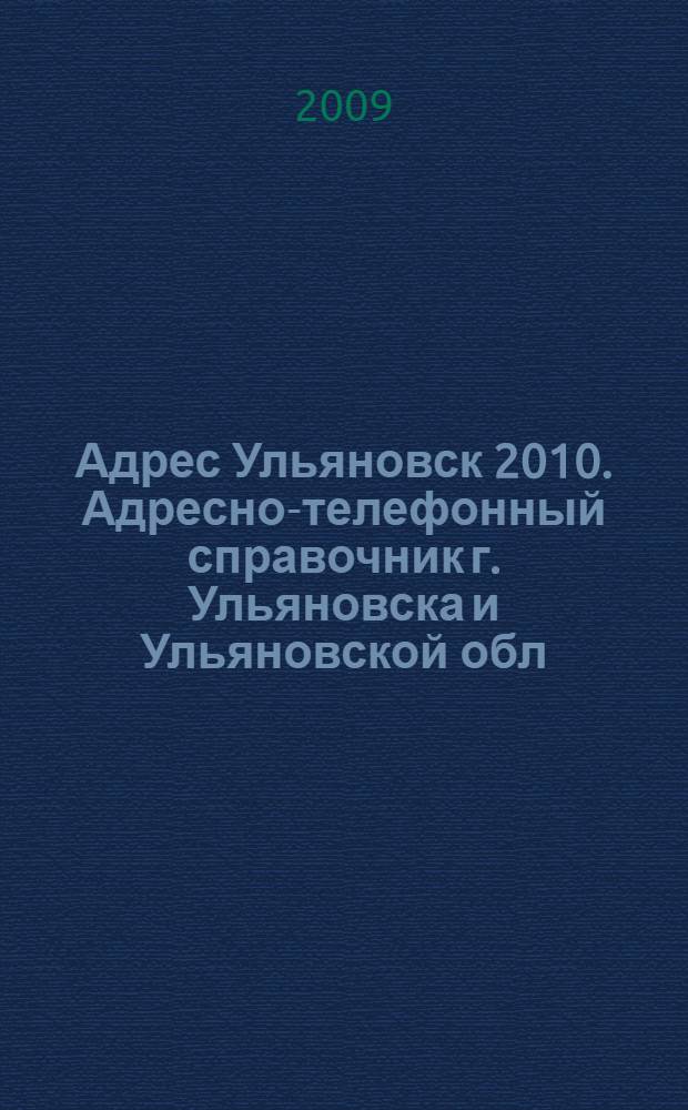 Адрес Ульяновск 2010. Адресно-телефонный справочник г. Ульяновска и Ульяновской обл.