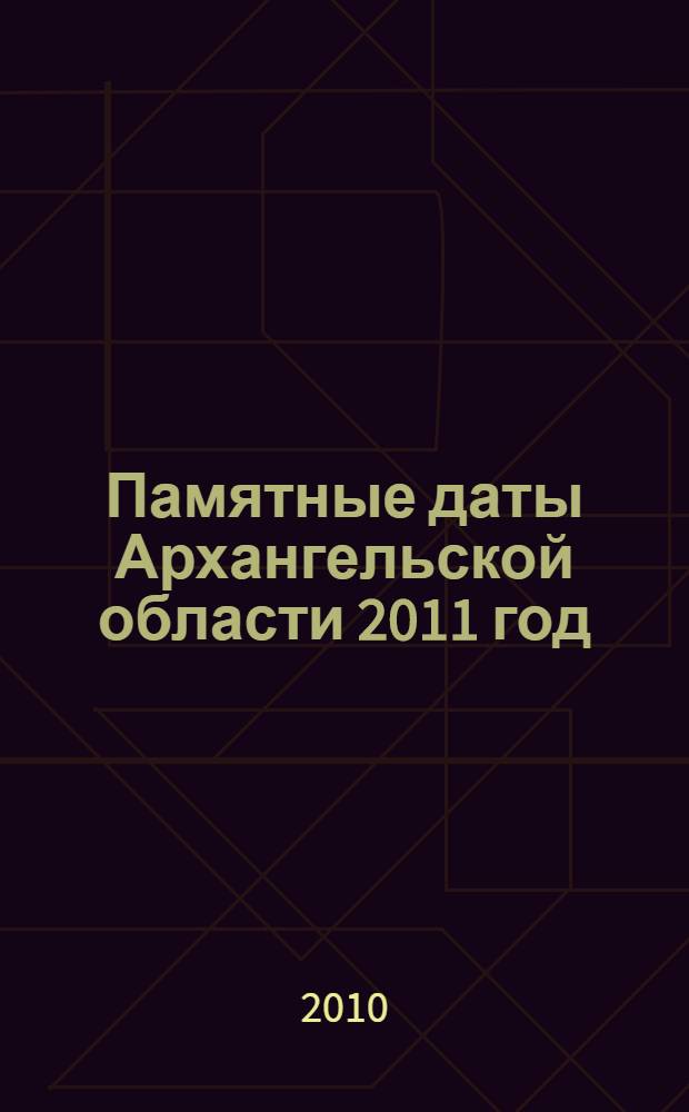 Памятные даты Архангельской области 2011 год : 37-й год издания