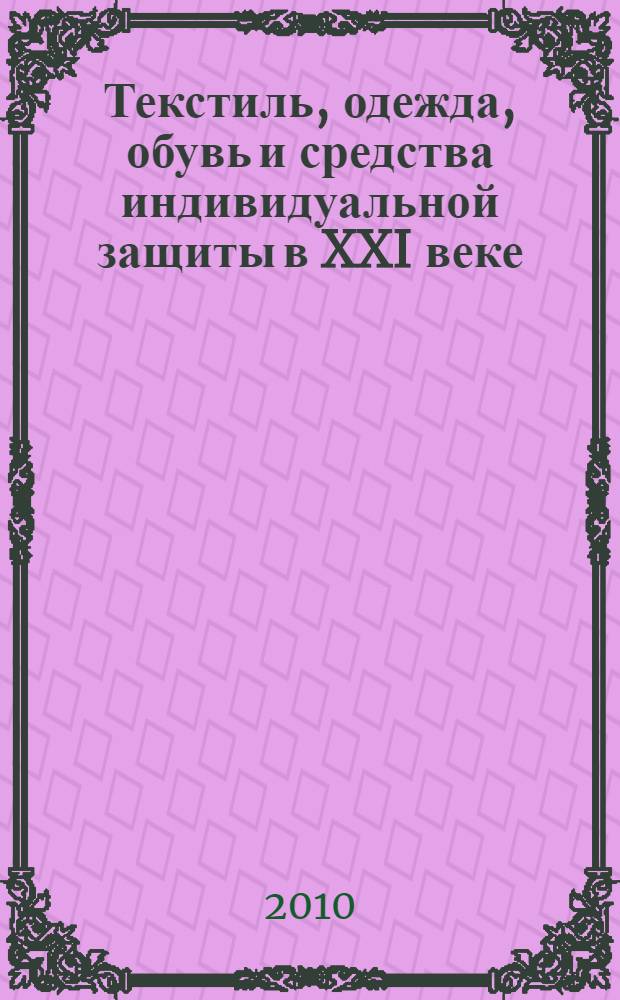 Текстиль, одежда, обувь и средства индивидуальной защиты в XXI веке : материалы I Международной научно-практической конференции, г. Шахты, 22-23 апреля 2010 г