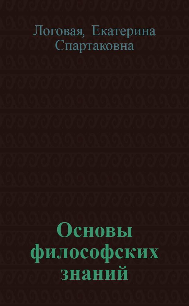 Основы философских знаний : учебно-методическое пособие : для студентов и магистров всех специальностей
