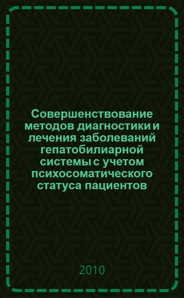 Совершенствование методов диагностики и лечения заболеваний гепатобилиарной системы с учетом психосоматического статуса пациентов : автореферат диссертации на соискание ученой степени доктора медицинских наук : специальность 14.01.04 <Внутренние болезни>