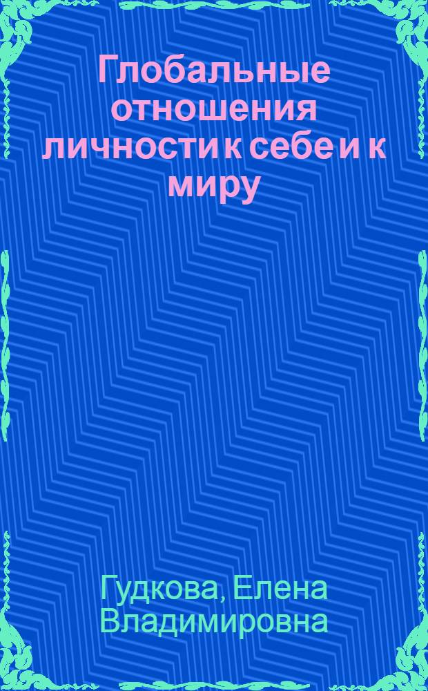 Глобальные отношения личности к себе и к миру : автореферат диссертации на соискание ученой степени кандидата психологических наук : специальность 19.00.01 <Общая психология, психология личности, история психологии>