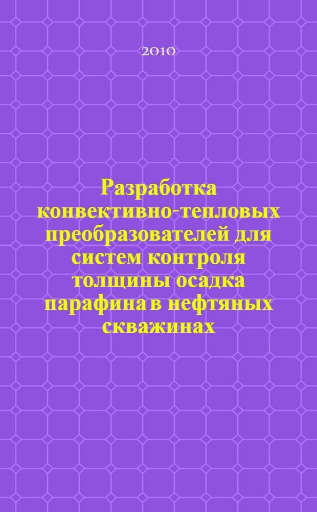 Разработка конвективно-тепловых преобразователей для систем контроля толщины осадка парафина в нефтяных скважинах : автореферат диссертации на соискание ученой степени кандидата технических наук : специальность 05.11.13 <Приборы и методы контроля природной среды, веществ, материалов и изделий>