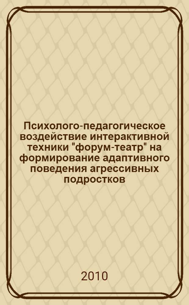Психолого-педагогическое воздействие интерактивной техники "форум-театр" на формирование адаптивного поведения агрессивных подростков : автореферат диссертации на соискание ученой степени кандидата психологических наук : специальность 19.00.07 <Педагогическая психология>